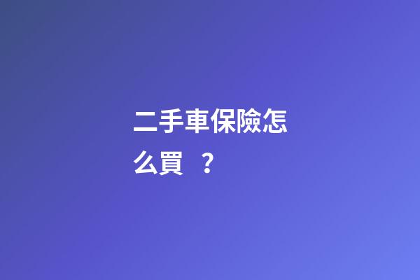 二手車保險怎么買？